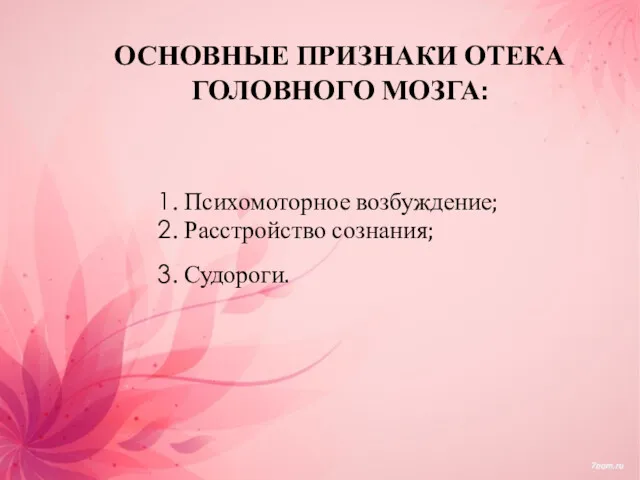 ОСНОВНЫЕ ПРИЗНАКИ ОТЕКА ГОЛОВНОГО МОЗГА: Психомоторное возбуждение; Расстройство сознания; Судороги.