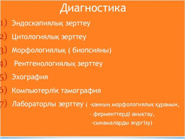 Диагностика Эндоскапиялық зерттеу Цитологиялық зерттеу Морфологиялық ( биопсияны) Рентгенологиялық зерттеу Эхография Компьютерлік тамография