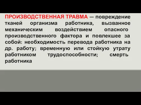 ПРОИЗВОДСТВЕННАЯ ТРАВМА — повреждение тканей организма работника, вызванное механическим воздействием опасного производственного фактора