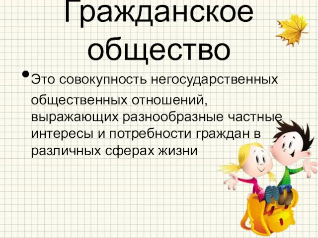 Гражданское общество Это совокупность негосударственных общественных отношений, выражающих разнообразные частные