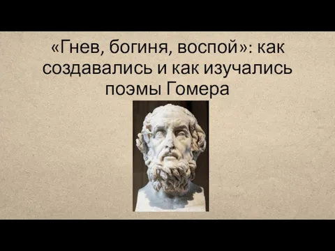 «Гнев, богиня, воспой»: как создавались и как изучались поэмы Гомера