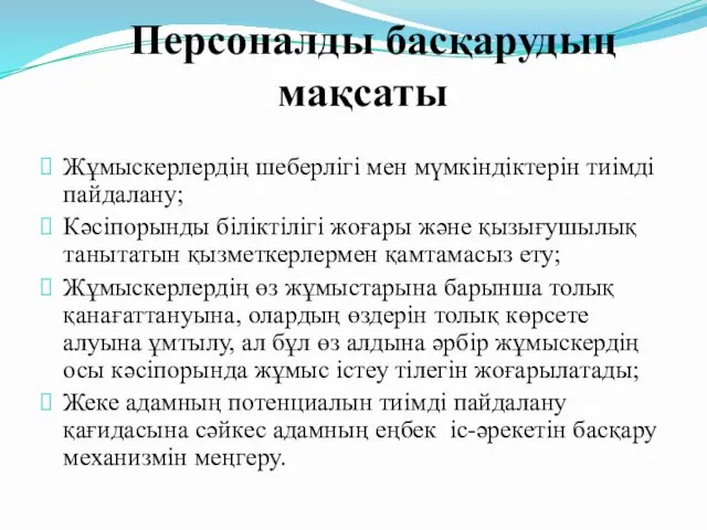 Персоналды басқарудың мақсаты Жұмыскерлердің шеберлігі мен мүмкіндіктерін тиімді пайдалану; Кәсіпорынды біліктілігі жоғары және