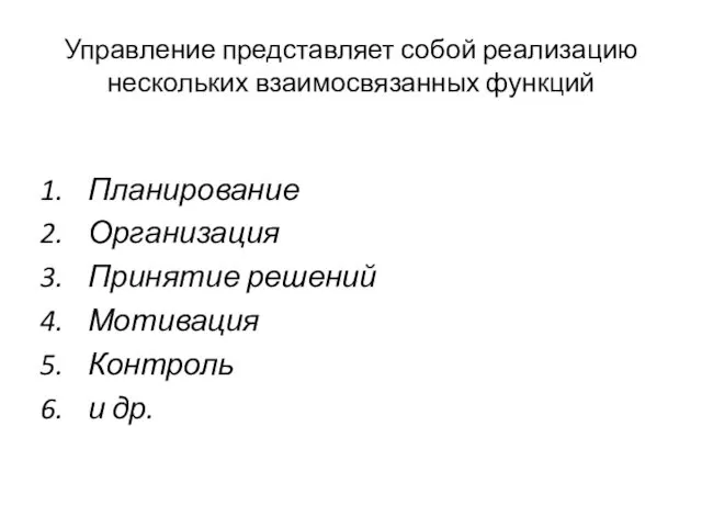 Управление представляет собой реализацию нескольких взаимосвязанных функций Планирование Организация Принятие решений Мотивация Контроль и др.