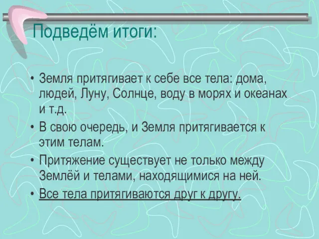 Подведём итоги: Земля притягивает к себе все тела: дома, людей,