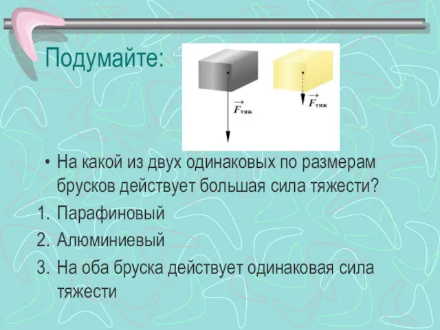 Подумайте: На какой из двух одинаковых по размерам брусков действует