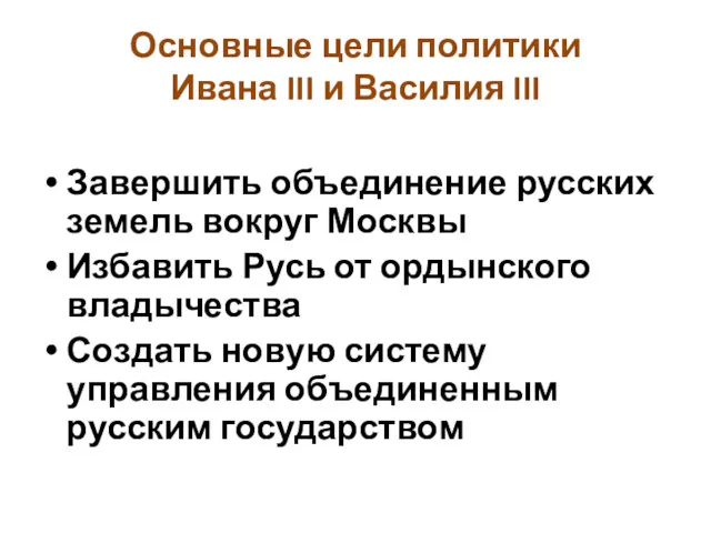 Основные цели политики Ивана III и Василия III Завершить объединение русских земель вокруг