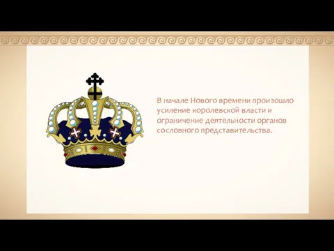 В начале Нового времени произошло усиление королевской власти и ограничение деятельности органов сословного представительства.