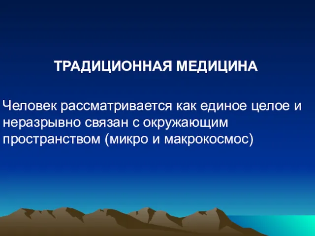 ТРАДИЦИОННАЯ МЕДИЦИНА Человек рассматривается как единое целое и неразрывно связан с окружающим пространством (микро и макрокосмос)