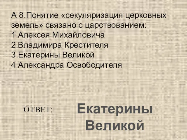 А 8.Понятие «секуляризация церковных земель» связано с царствованием: 1.Алексея Михайловича