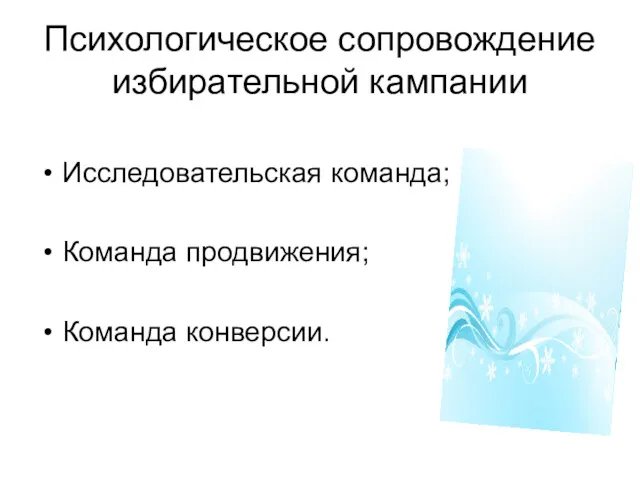 Психологическое сопровождение избирательной кампании Исследовательская команда; Команда продвижения; Команда конверсии.