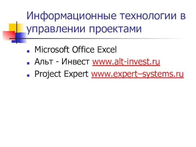 Информационные технологии в управлении проектами Microsoft Office Excel Альт - Инвест www.alt-invest.ru Project Expert www.expert–systems.ru