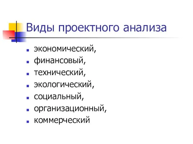 Виды проектного анализа экономический, финансовый, технический, экологический, социальный, организационный, коммерческий