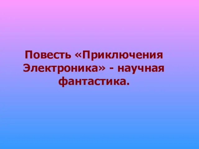 Повесть «Приключения Электроника» - научная фантастика.