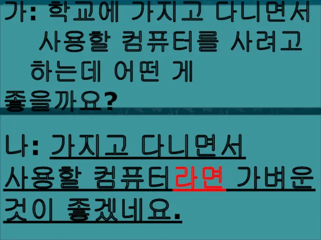 가: 학교에 가지고 다니면서 사용할 컴퓨터를 사려고 하는데 어떤 게