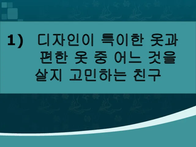 디자인이 특이한 옷과 편한 옷 중 어느 것을 살지 고민하는 친구