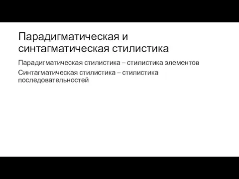 Парадигматическая и синтагматическая стилистика Парадигматическая стилистика – стилистика элементов Синтагматическая стилистика – стилистика последовательностей