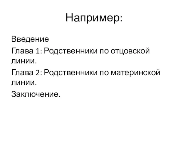 Например: Введение Глава 1: Родственники по отцовской линии. Глава 2: Родственники по материнской линии. Заключение.