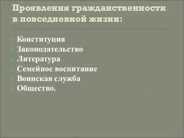 Проявления гражданственности в повседневной жизни: Конституция Законодательство Литература Семейное воспитание Воинская служба Общество.