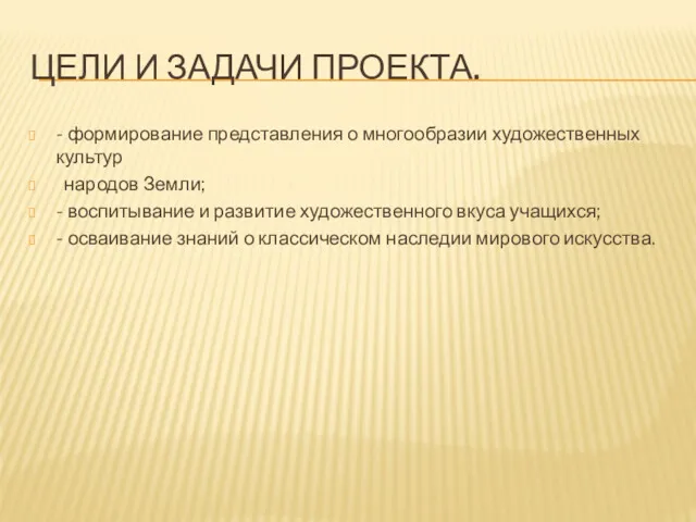 ЦЕЛИ И ЗАДАЧИ ПРОЕКТА. - формирование представления о многообразии художественных