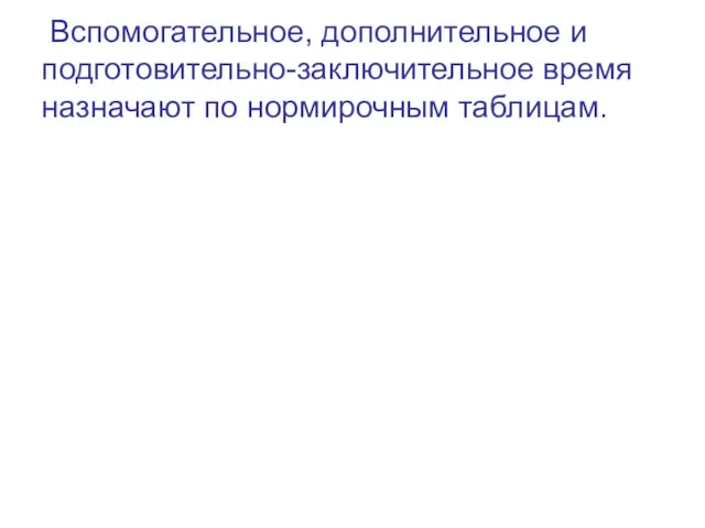 Вспомогательное, дополнительное и подготовительно-заключительное время назначают по нормирочным таблицам.