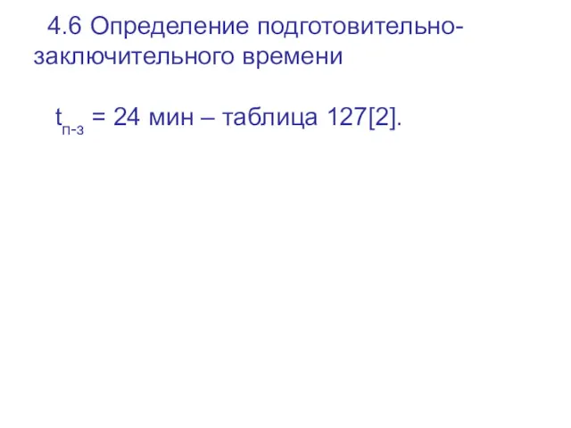 4.6 Определение подготовительно-заключительного времени tп-з = 24 мин – таблица 127[2].