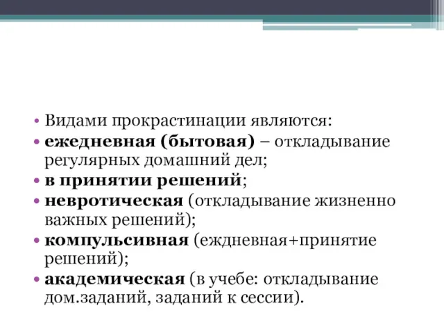 Видами прокрастинации являются: ежедневная (бытовая) – откладывание регулярных домашний дел;