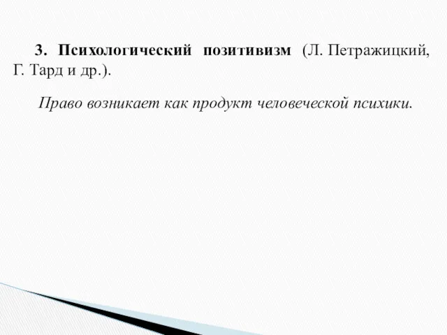 3. Психологический позитивизм (Л. Петражицкий, Г. Тард и др.). Право возникает как продукт человеческой психики.