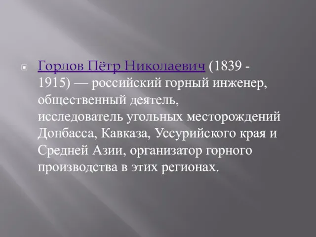 Горлов Пётр Николаевич (1839 - 1915) — российский горный инженер,