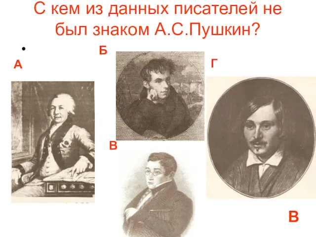 С кем из данных писателей не был знаком А.С.Пушкин? А Б В Г В
