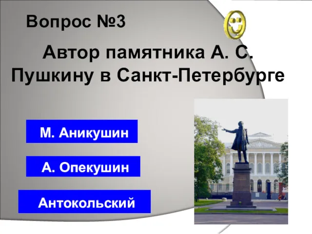 Вопрос №3 М. Аникушин Антокольский А. Опекушин Автор памятника А. С. Пушкину в Санкт-Петербурге