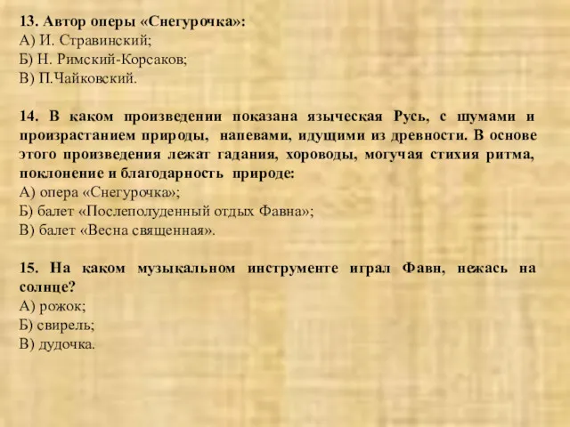 13. Автор оперы «Снегурочка»: А) И. Стравинский; Б) Н. Римский-Корсаков;