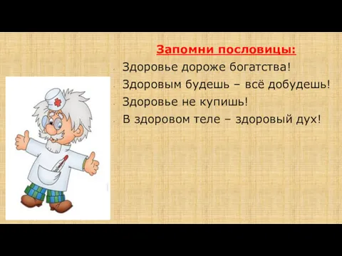 Запомни пословицы: Здоровье дороже богатства! Здоровым будешь – всё добудешь! Здоровье не купишь!