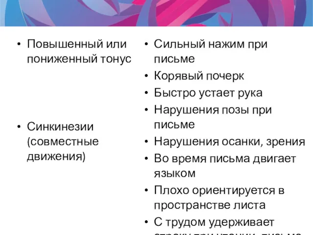 Повышенный или пониженный тонус Синкинезии (совместные движения) Сильный нажим при письме Корявый почерк