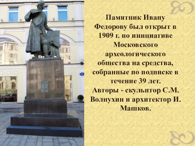 Памятник Ивану Федорову был открыт в 1909 г. по инициативе Московского археологического общества