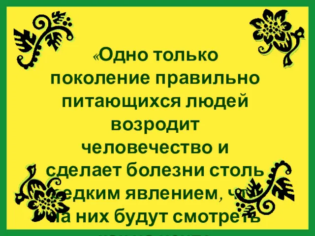 «Одно только поколение правильно питающихся людей возродит человечество и сделает