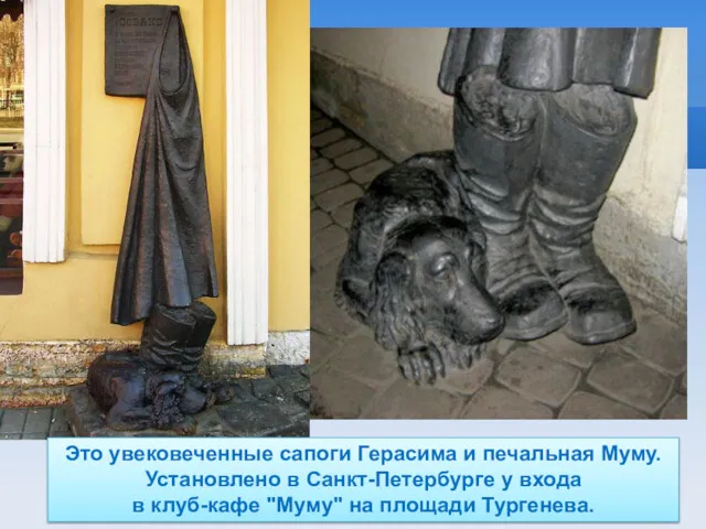 Это увековеченные сапоги Герасима и печальная Муму. Установлено в Санкт-Петербурге