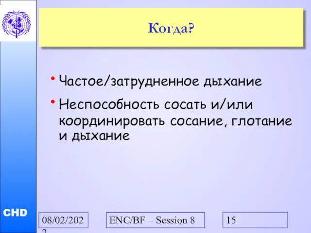 08/02/2022 ENC/BF – Session 8 Когда? Частое/затрудненное дыхание Неспособность сосать и/или координировать сосание, глотание и дыхание