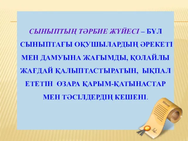 СЫНЫПТЫҢ ТӘРБИЕ ЖҮЙЕСІ – БҰЛ СЫНЫПТАҒЫ ОҚУШЫЛАРДЫҢ ӘРЕКЕТІ МЕН ДАМУЫНА ЖАҒЫМДЫ, ҚОЛАЙЛЫ ЖАҒДАЙ