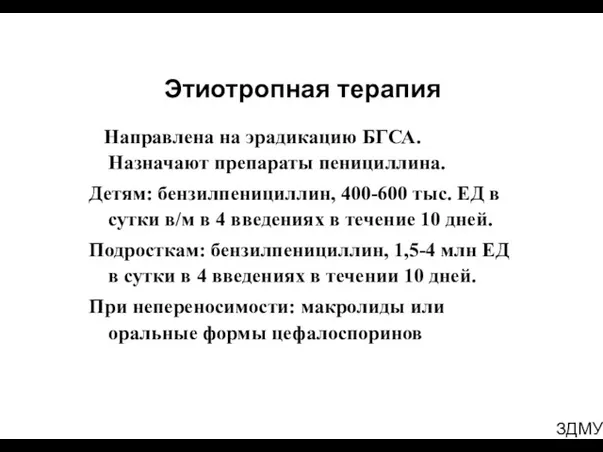 ЗДМУ Этиотропная терапия Направлена на эрадикацию БГСА. Назначают препараты пенициллина.