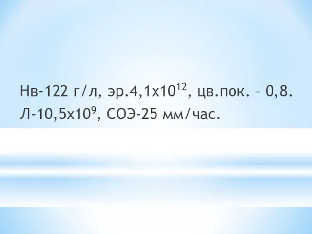 Нв-122 г/л, эр.4,1х1012, цв.пок. – 0,8. Л-10,5х109, СОЭ-25 мм/час.