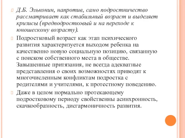 Д.Б. Эльконин, напротив, само подростничество рассматривает как стабильный возраст и