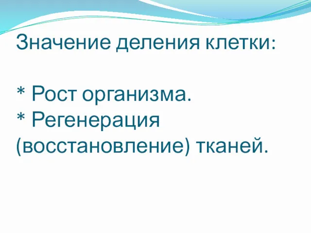 Значение деления клетки: * Рост организма. * Регенерация (восстановление) тканей.