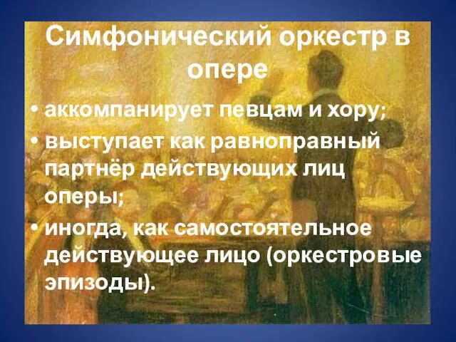 Симфонический оркестр в опере аккомпанирует певцам и хору; выступает как