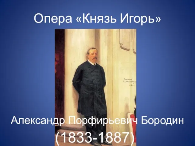 Опера «Князь Игорь» (1833-1887) Александр Порфирьевич Бородин