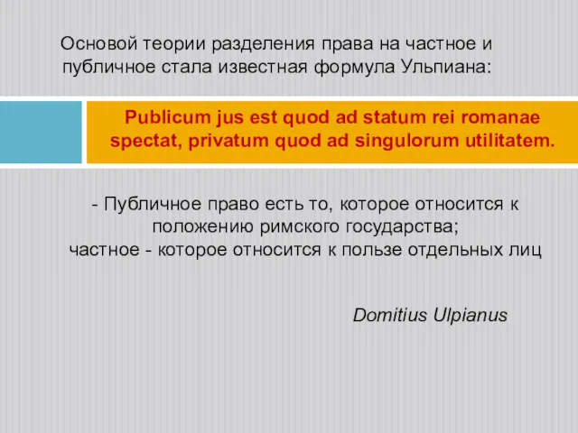Основой теории разделения права на частное и публичное стала известная формула Ульпиана: Domitius