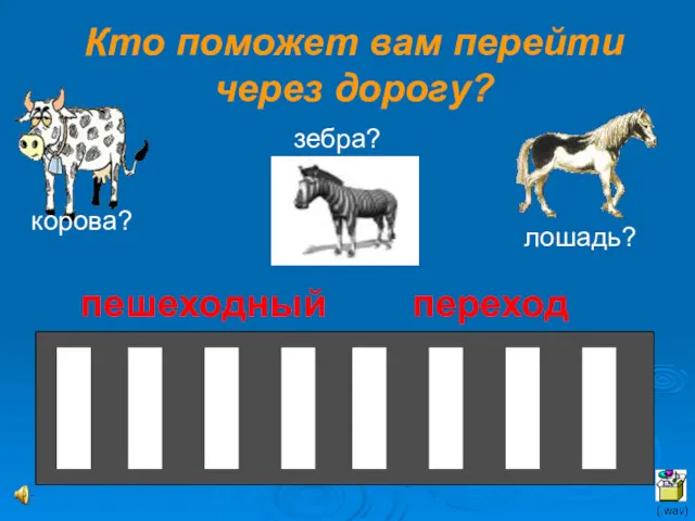 Кто поможет вам перейти через дорогу? корова? лошадь? зебра? пешеходный переход