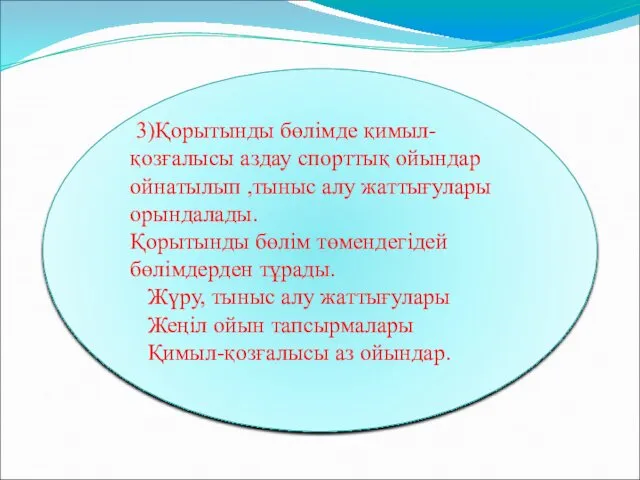 3)Қорытынды бөлімде қимыл-қозғалысы аздау спорттық ойындар ойнатылып ,тыныс алу жаттығулары