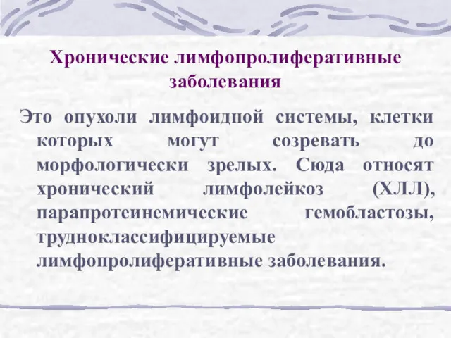 Хронические лимфопролиферативные заболевания Это опухоли лимфоидной системы, клетки которых могут