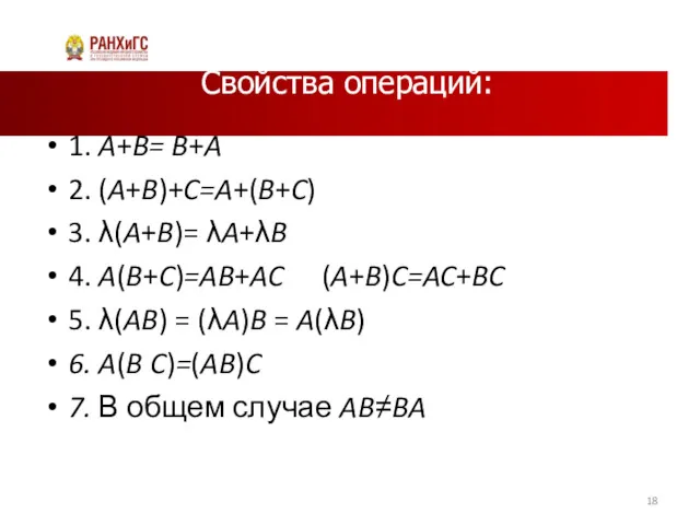 Свойства операций: 1. A+B= B+A 2. (A+B)+C=A+(B+C) 3. λ(A+B)= λA+λB