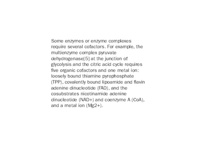 Some enzymes or enzyme complexes require several cofactors. For example,